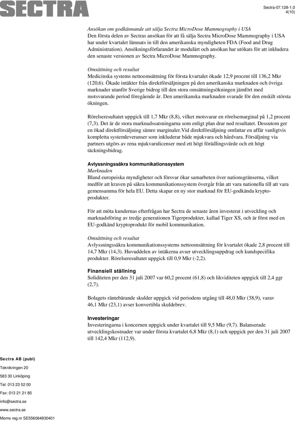 Omsättning och resultat Medicinska systems nettoomsättning för första kvartalet ökade 12,9 procent till 136,2 Mkr (120,6).