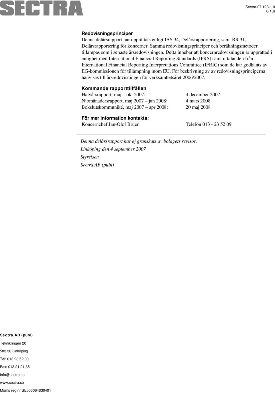 Detta innebär att koncernredovisningen är upprättad i enlighet med International Financial Reporting Standards (IFRS) samt uttalanden från International Financial Reporting Interpretations Committee