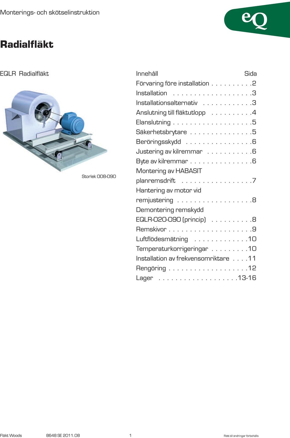 ................7 Hantering av motor vid remjustering..................8 Demontering remskydd EQLR-020-090 (princip)..........8 Remskivor....................9 Luftflödesmätning.