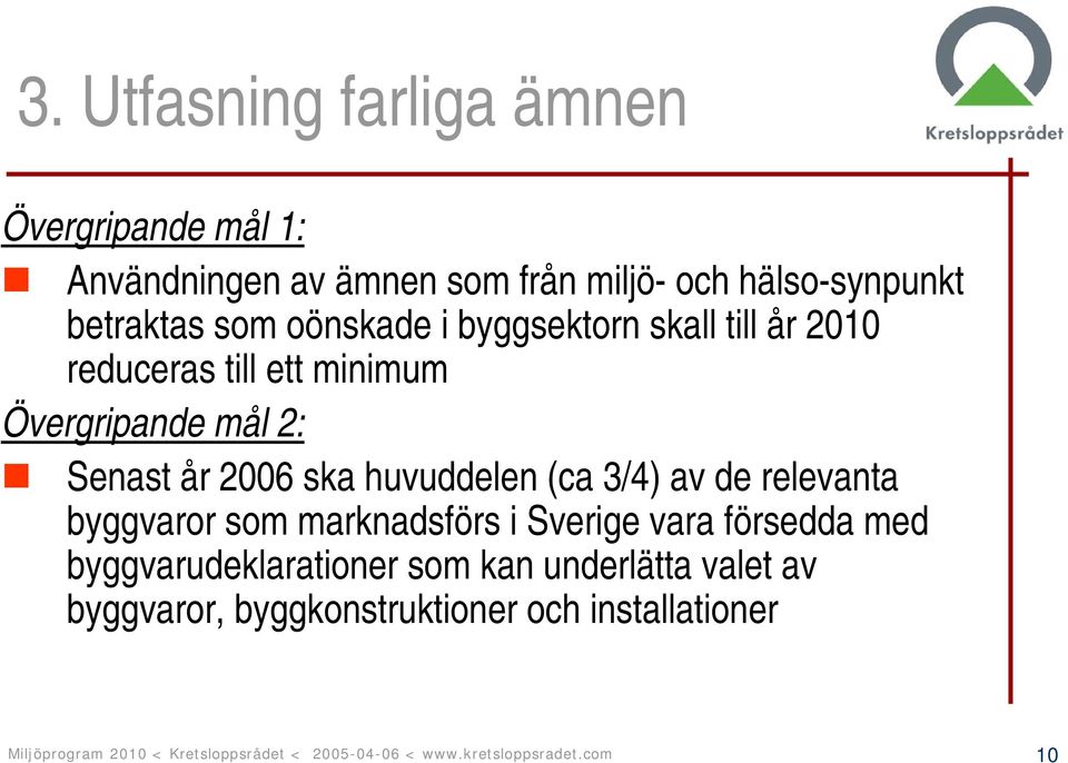 3/4) av de relevanta byggvaror som marknadsförs i Sverige vara försedda med byggvarudeklarationer som kan underlätta valet