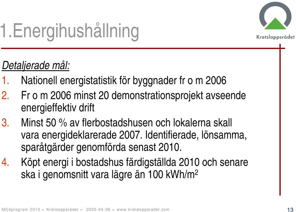 Minst 50 % av flerbostadshusen och lokalerna skall vara energideklarerade 2007.