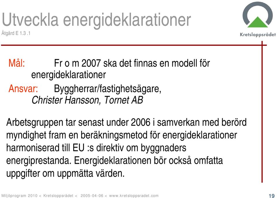 Tornet AB Arbetsgruppen tar senast under 2006 i samverkan med berörd myndighet fram en beräkningsmetod för