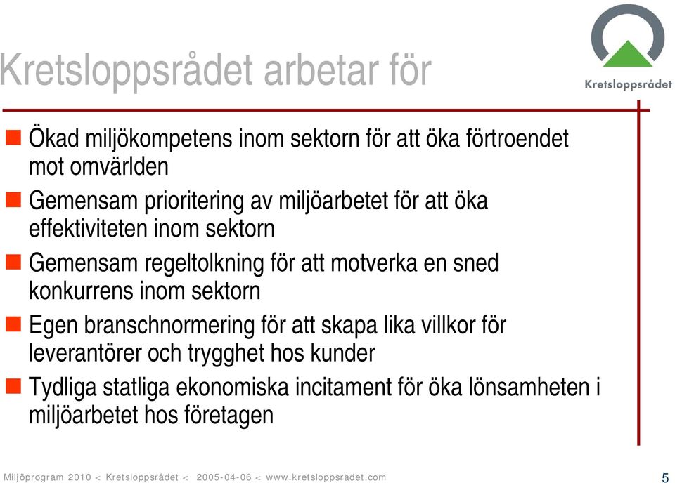 Egen branschnormering för att skapa lika villkor för leverantörer och trygghet hos kunder Tydliga statliga ekonomiska