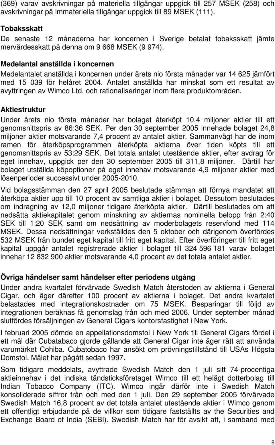 Medelantal anställda i koncernen Medelantalet anställda i koncernen under årets nio första månader var 14 625 jämfört med 15 039 för helåret 2004.