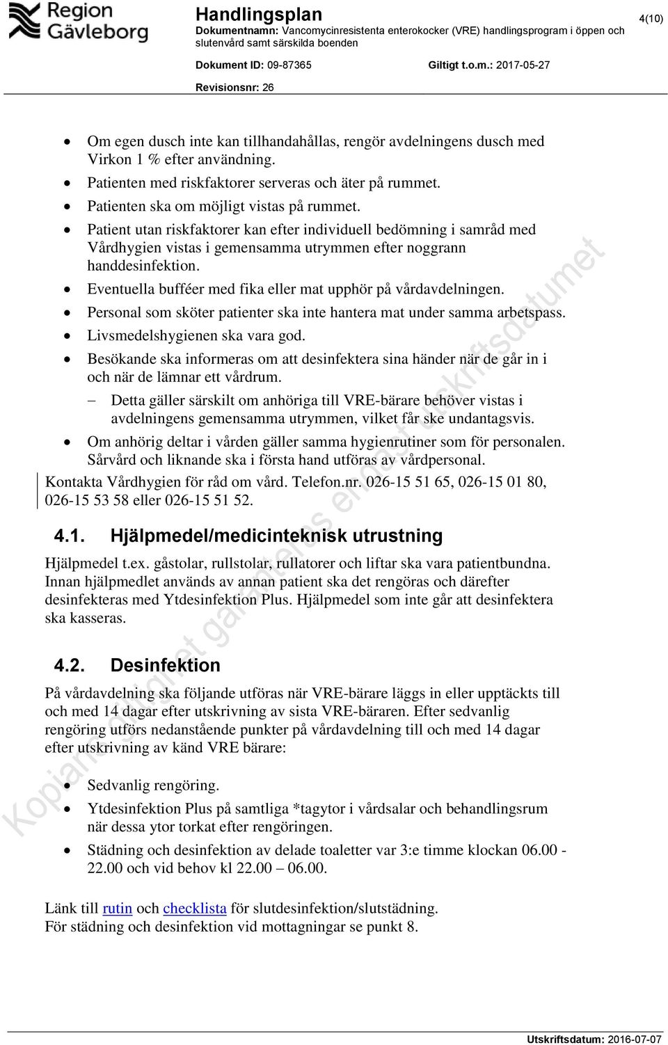 Eventuella bufféer med fika eller mat upphör på vårdavdelningen. Personal som sköter patienter ska inte hantera mat under samma arbetspass. Livsmedelshygienen ska vara god.