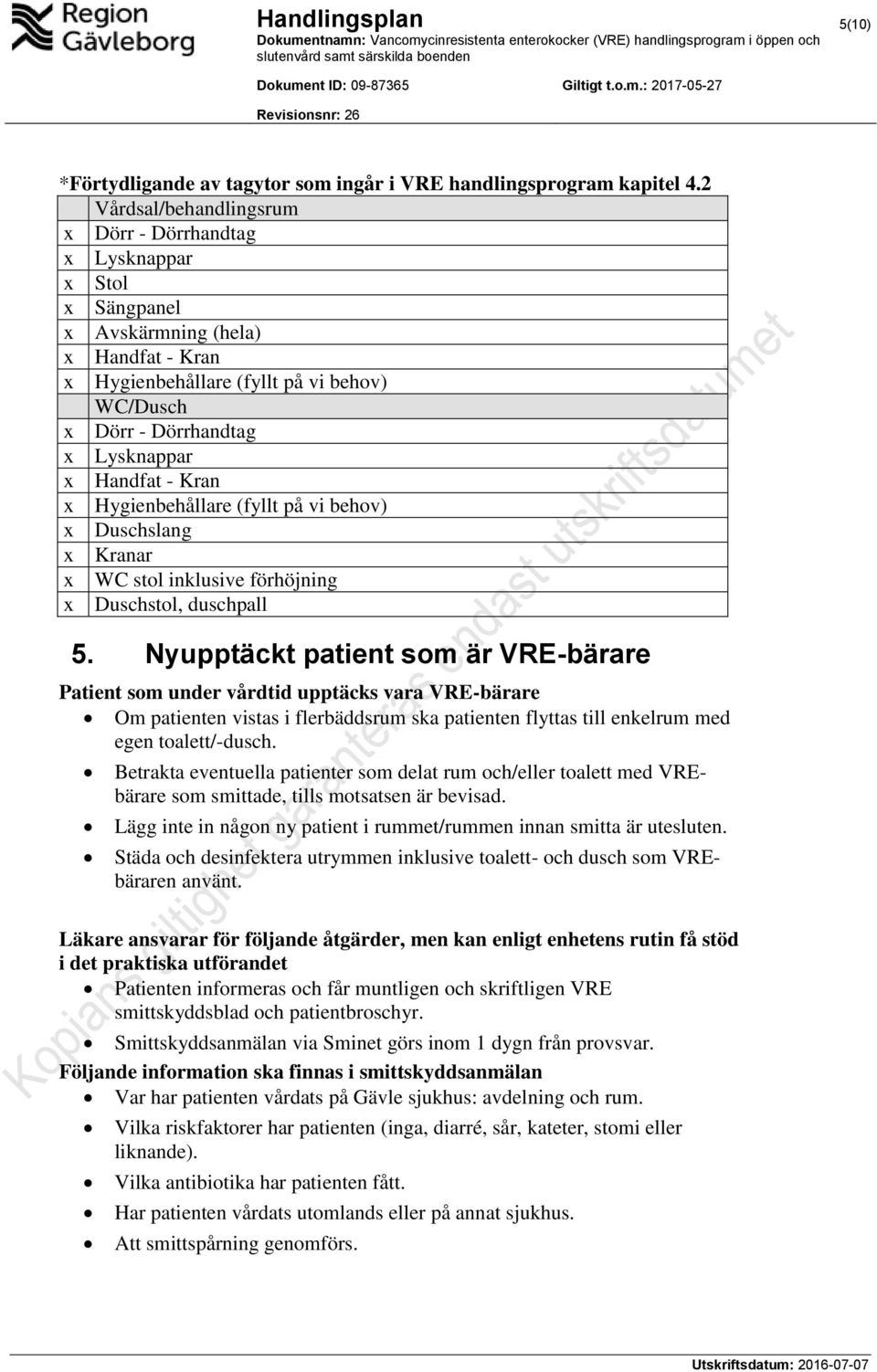 Handfat - Kran x Hygienbehållare (fyllt på vi behov) x Duschslang x Kranar x WC stol inklusive förhöjning x Duschstol, duschpall 5.