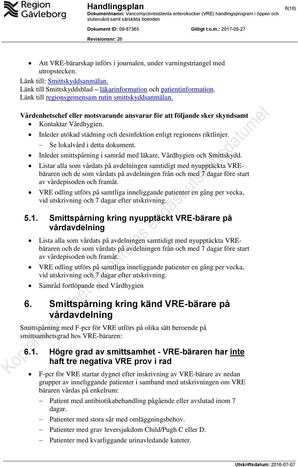 Inleder utökad städning och desinfektion enligt regionens riktlinjer. Se lokalvård i detta dokument. Inleder smittspårning i samråd med läkare, Vårdhygien och Smittskydd.