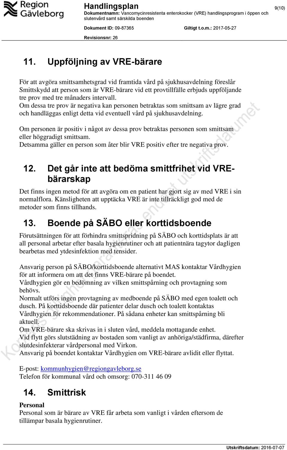 tre månaders intervall. Om dessa tre prov är negativa kan personen betraktas som smittsam av lägre grad och handläggas enligt detta vid eventuell vård på sjukhusavdelning.