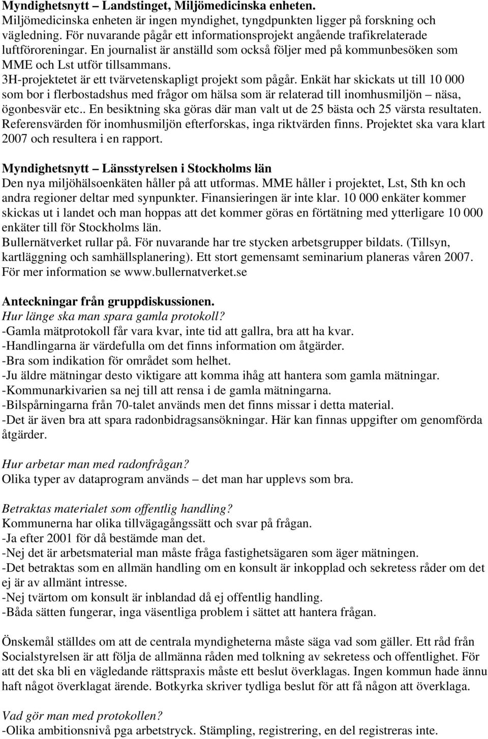 3H-projektetet är ett tvärvetenskapligt projekt som pågår. Enkät har skickats ut till 10 000 som bor i flerbostadshus med frågor om hälsa som är relaterad till inomhusmiljön näsa, ögonbesvär etc.