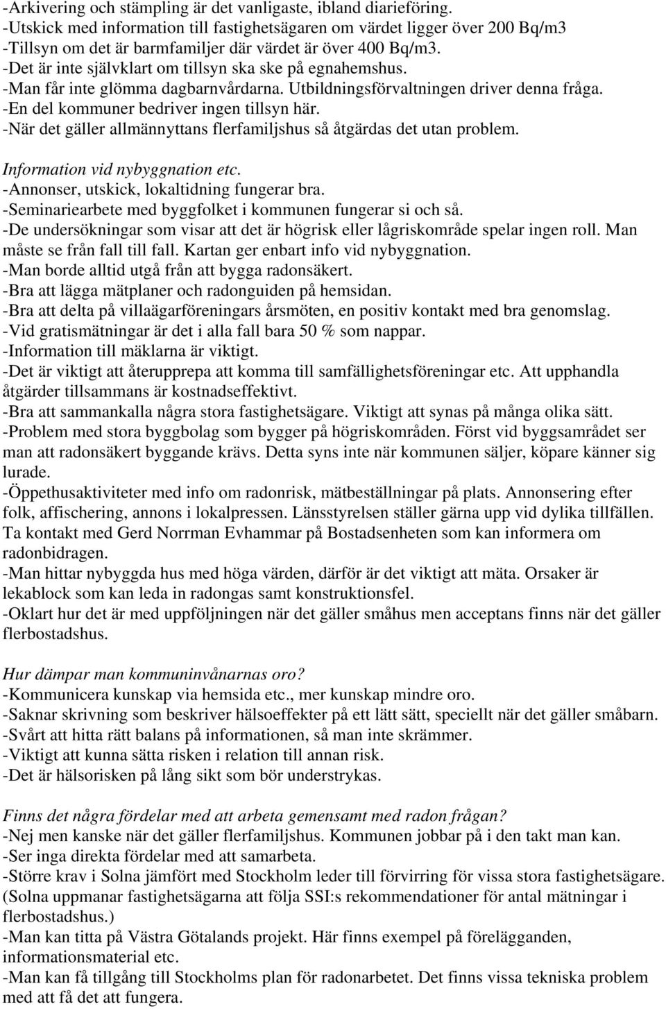 -Man får inte glömma dagbarnvårdarna. Utbildningsförvaltningen driver denna fråga. -En del kommuner bedriver ingen tillsyn här.