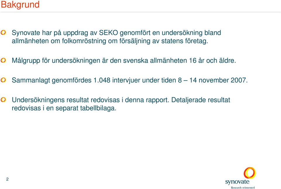 Målgrupp för undersökningen är den svenska allmänheten 16 år och äldre. Sammanlagt genomfördes 1.