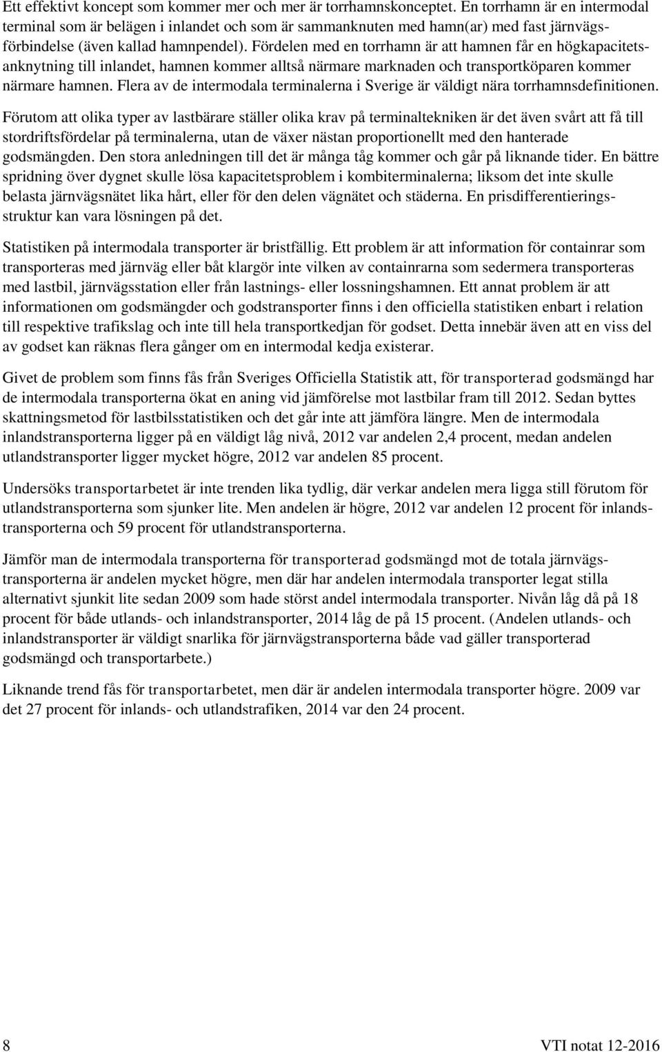 Fördelen med en torrhamn är att hamnen får en högkapacitetsanknytning till inlandet, hamnen kommer alltså närmare marknaden och transportköparen kommer närmare hamnen.