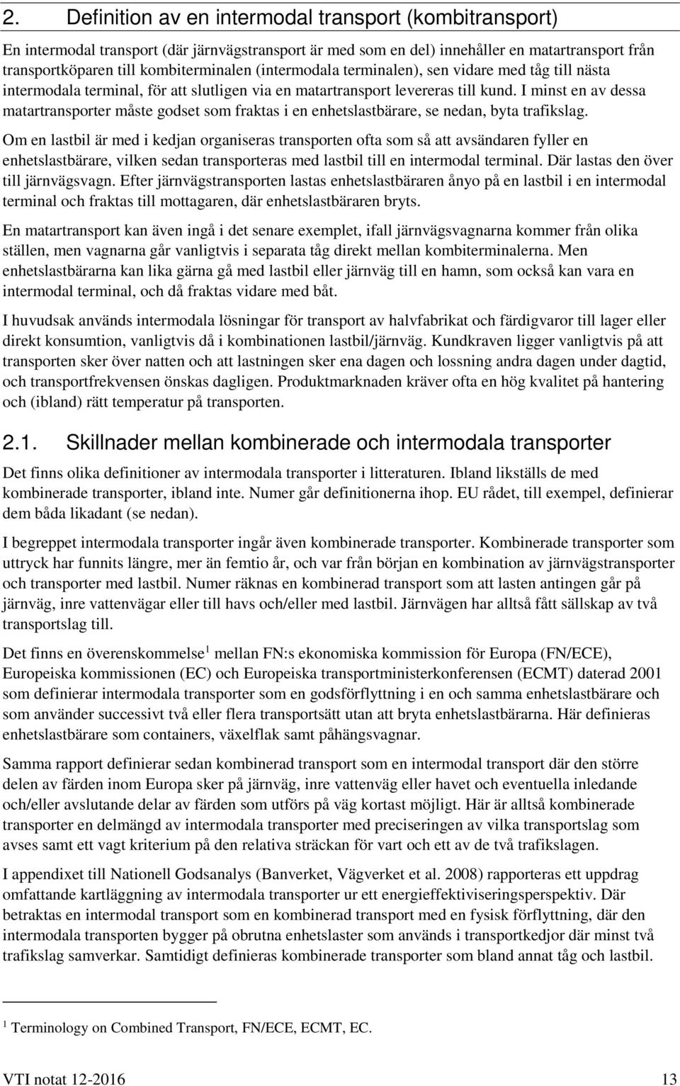 I minst en av dessa matartransporter måste godset som fraktas i en enhetslastbärare, se nedan, byta trafikslag.