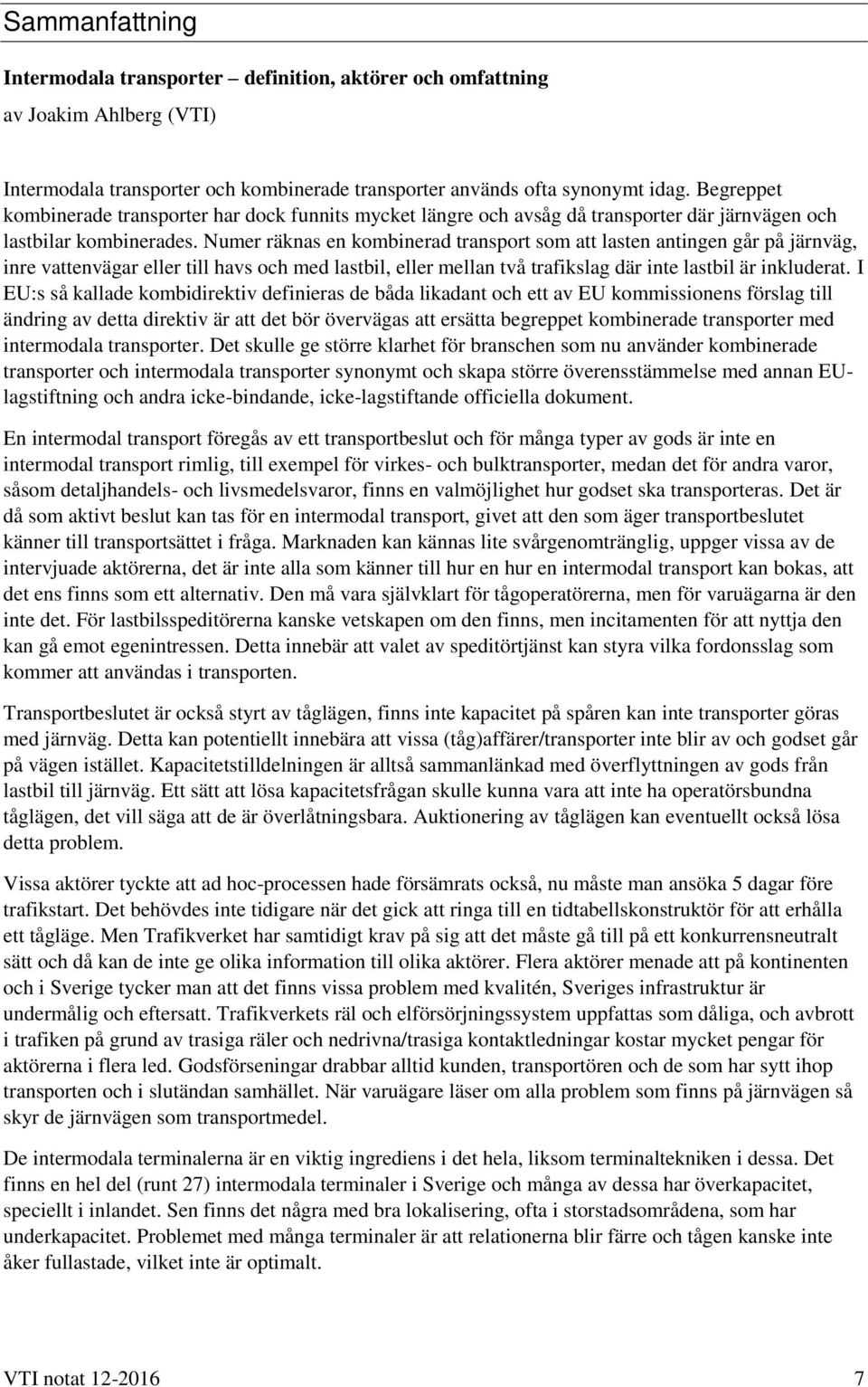 Numer räknas en kombinerad transport som att lasten antingen går på järnväg, inre vattenvägar eller till havs och med lastbil, eller mellan två trafikslag där inte lastbil är inkluderat.