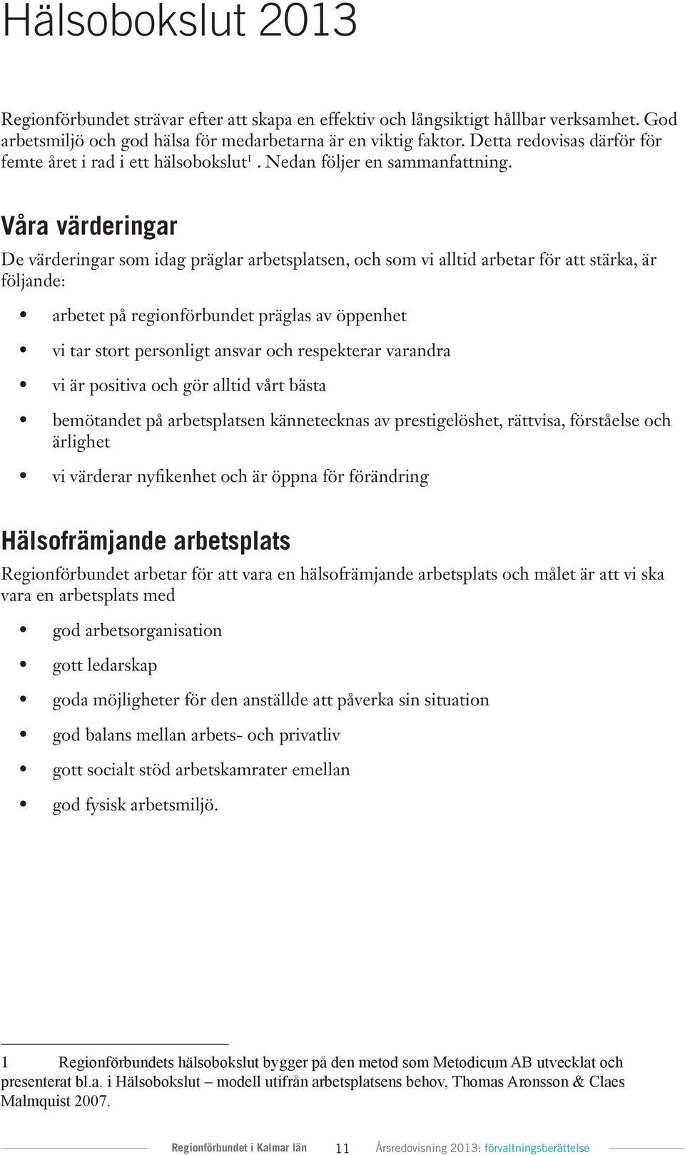 Våra värderingar De värderingar som idag präglar arbetsplatsen, och som vi alltid arbetar för att stärka, är följande: arbetet på regionförbundet präglas av öppenhet vi tar stort personligt ansvar