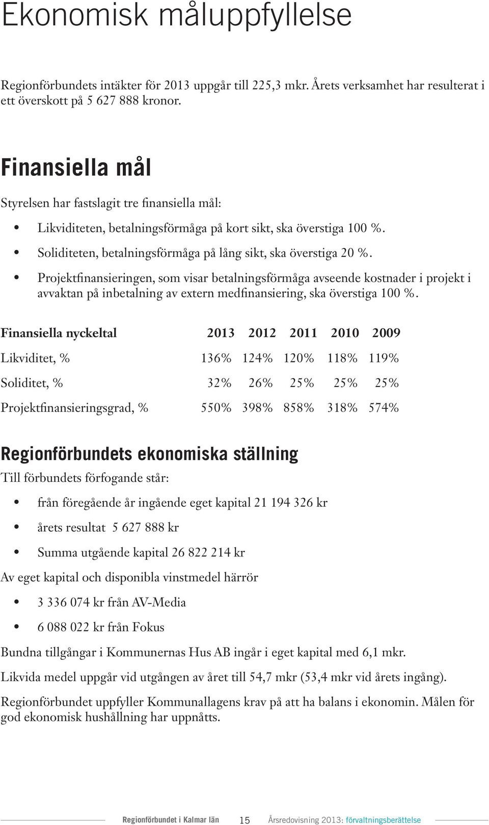 Projektfinansieringen, som visar betalningsförmåga avseende kostnader i projekt i avvaktan på inbetalning av extern medfinansiering, ska överstiga 100 %.