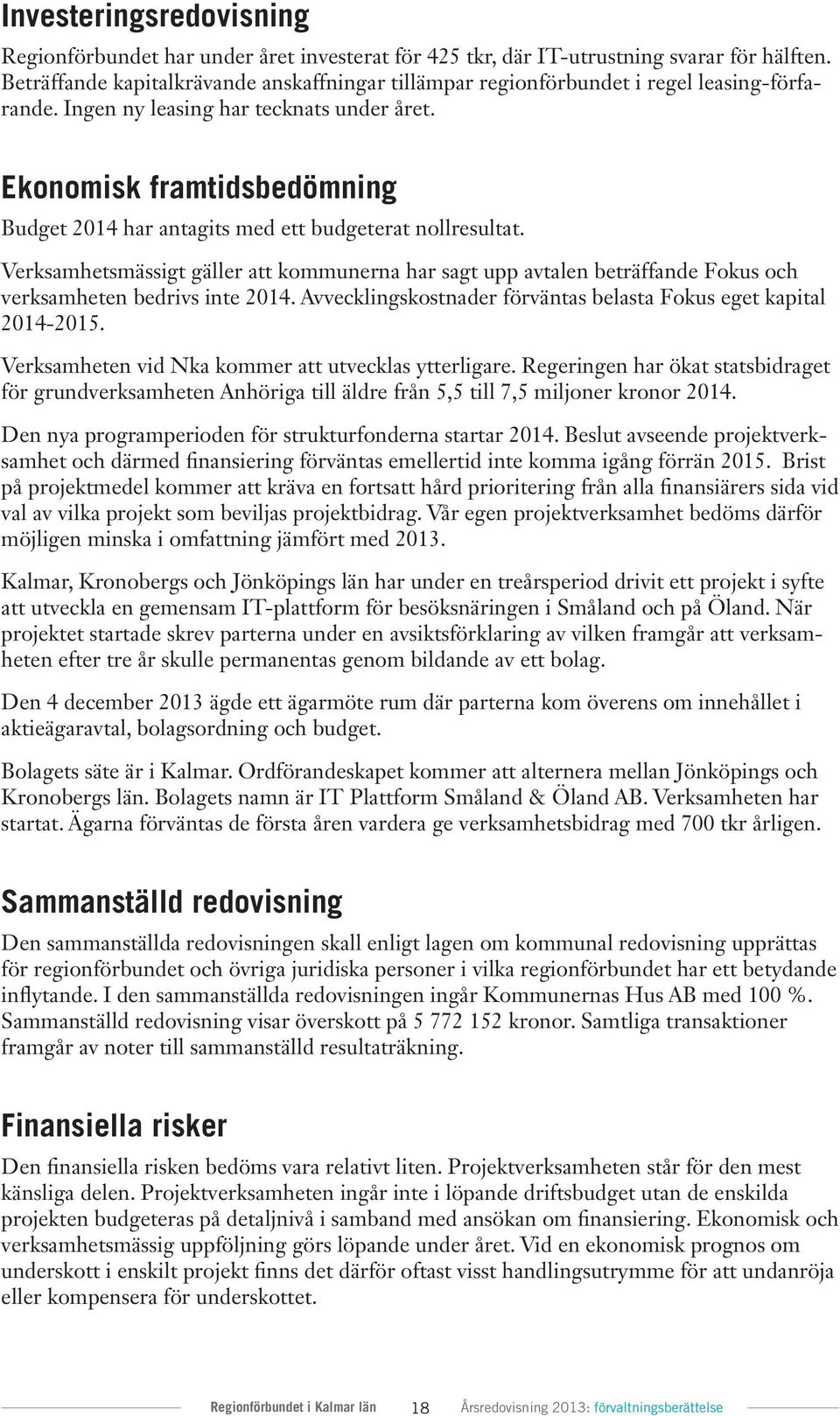 Ekonomisk framtidsbedömning Budget 2014 har antagits med ett budgeterat nollresultat.