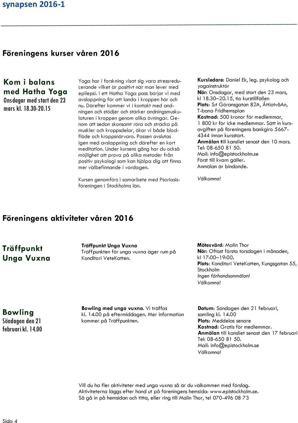 Därefter kommer vi i kontakt med andningen och stödjer och stärker andningsmuskulaturen i kroppen genom olika övningar.