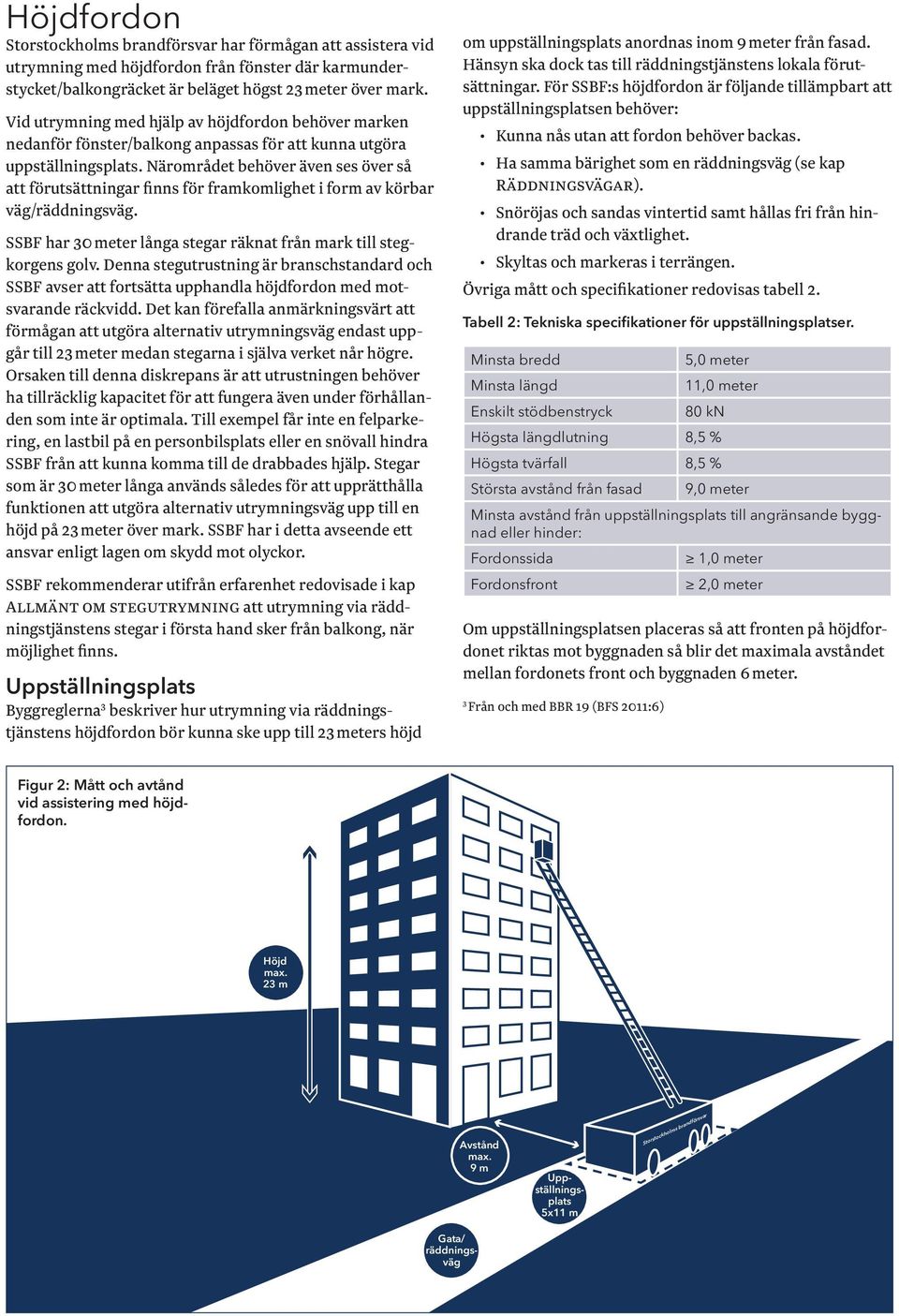 Närområdet behöver även ses över så att förutsättningar finns för framkomlighet i form av körbar väg/räddningsväg. SSBF har 30 meter långa stegar räknat från mark till stegkorgens golv.