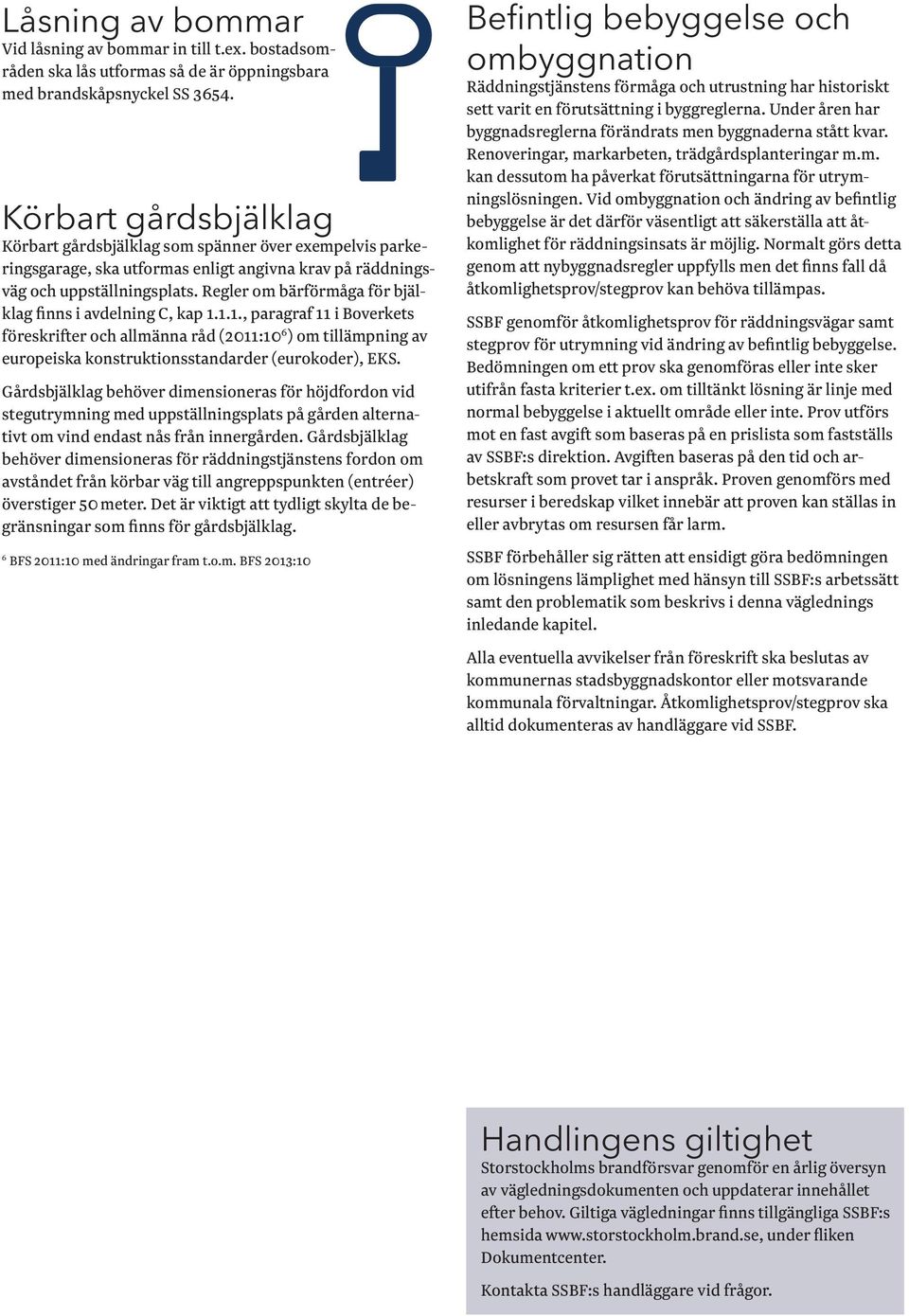 Regler om bärförmåga för bjälklag finns i avdelning C, kap 1.1.1., paragraf 11 i Boverkets föreskrifter och allmänna råd (2011:10 6 ) om tillämpning av europeiska konstruktionsstandarder (eurokoder), EKS.