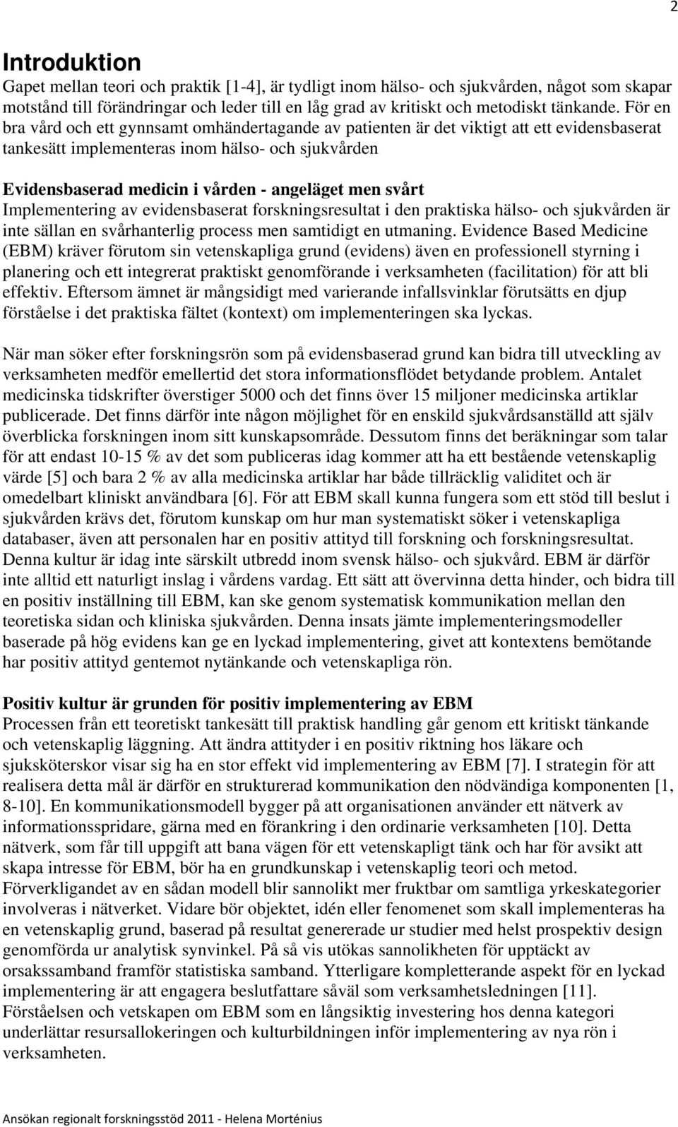 svårt Implementering av evidensbaserat forskningsresultat i den praktiska hälso- och sjukvården är inte sällan en svårhanterlig process men samtidigt en utmaning.