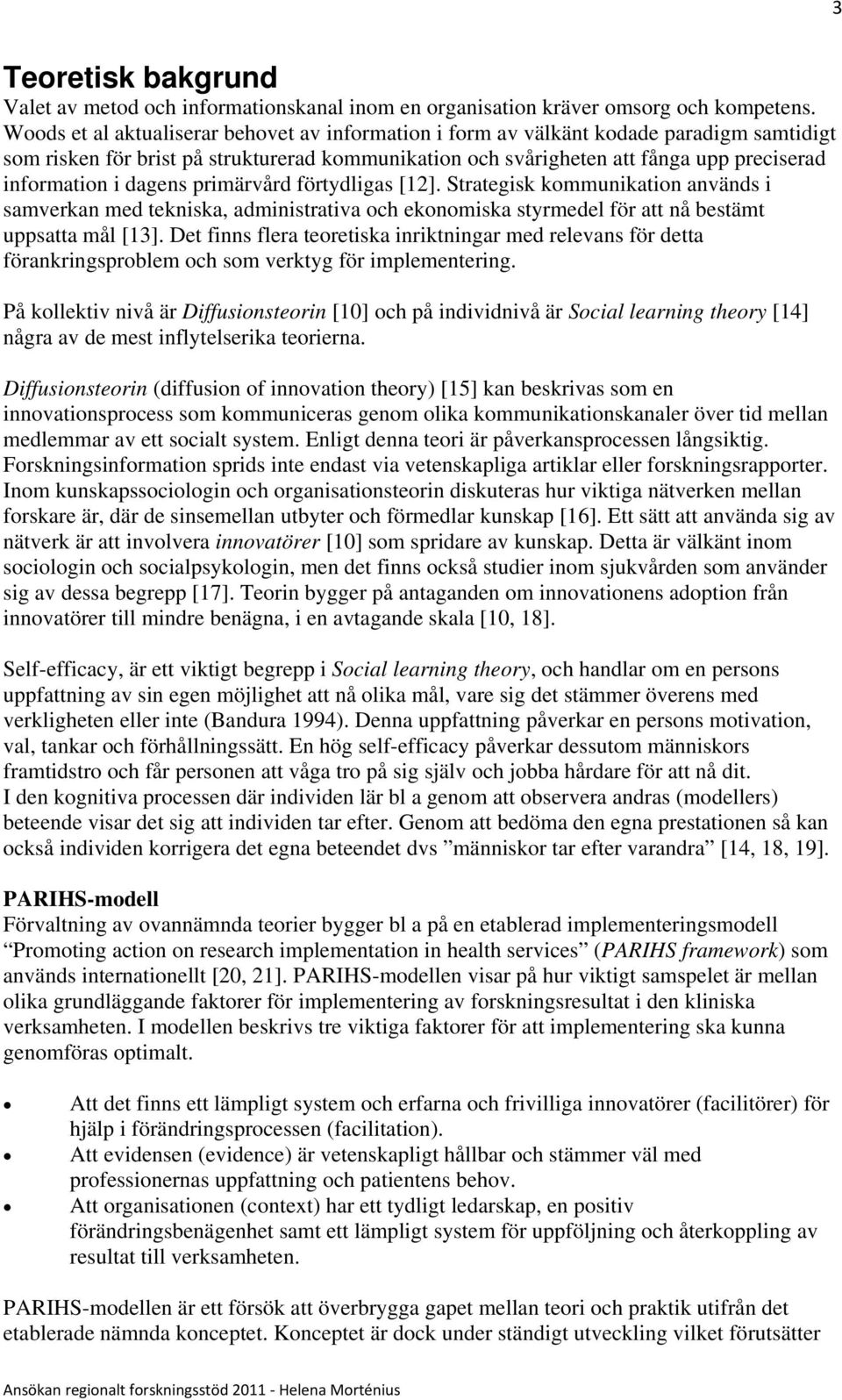 dagens primärvård förtydligas [12]. Strategisk kommunikation används i samverkan med tekniska, administrativa och ekonomiska styrmedel för att nå bestämt uppsatta mål [13].