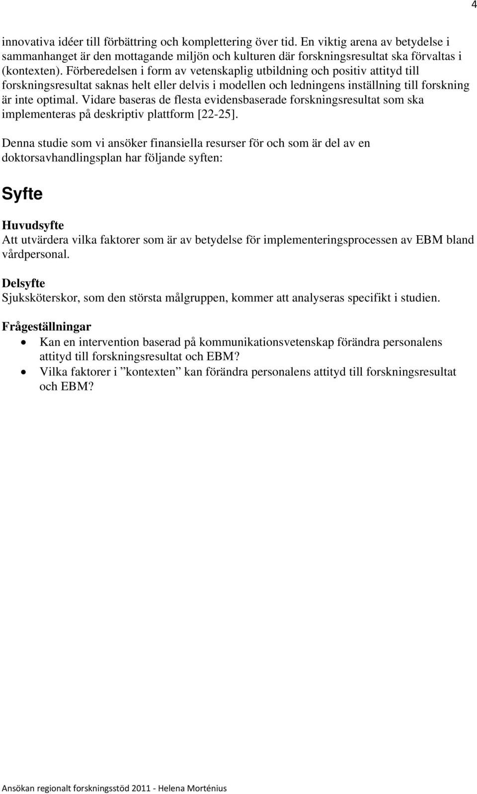 Vidare baseras de flesta evidensbaserade forskningsresultat som ska implementeras på deskriptiv plattform [22-25].