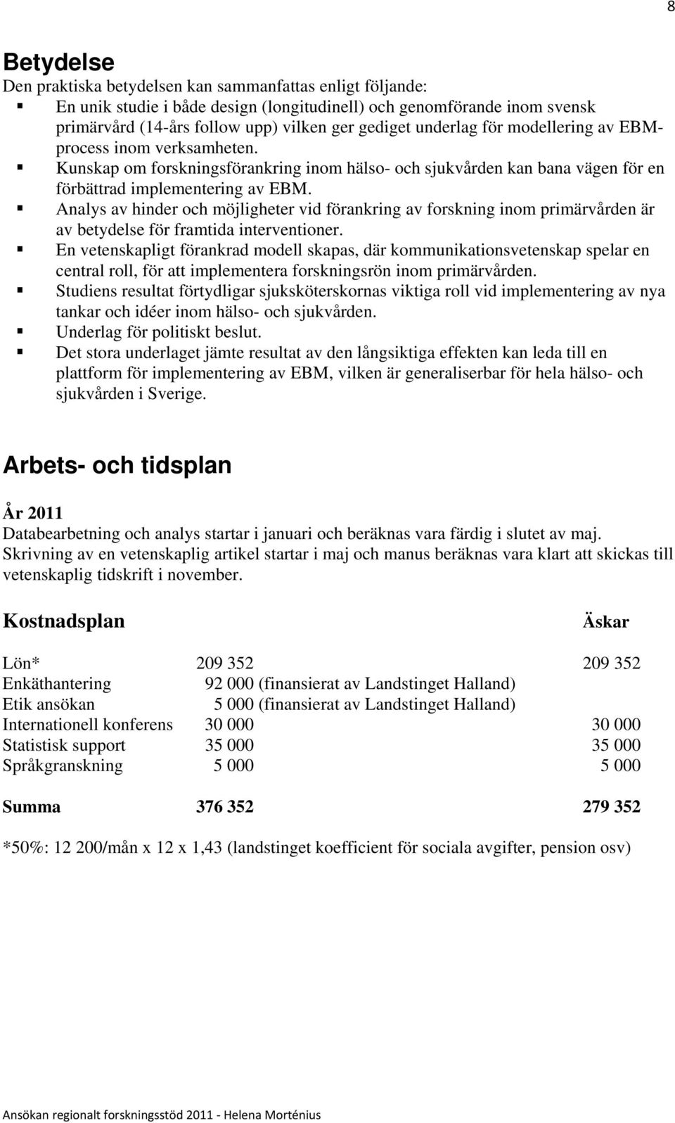 Analys av hinder och möjligheter vid förankring av forskning inom primärvården är av betydelse för framtida interventioner.