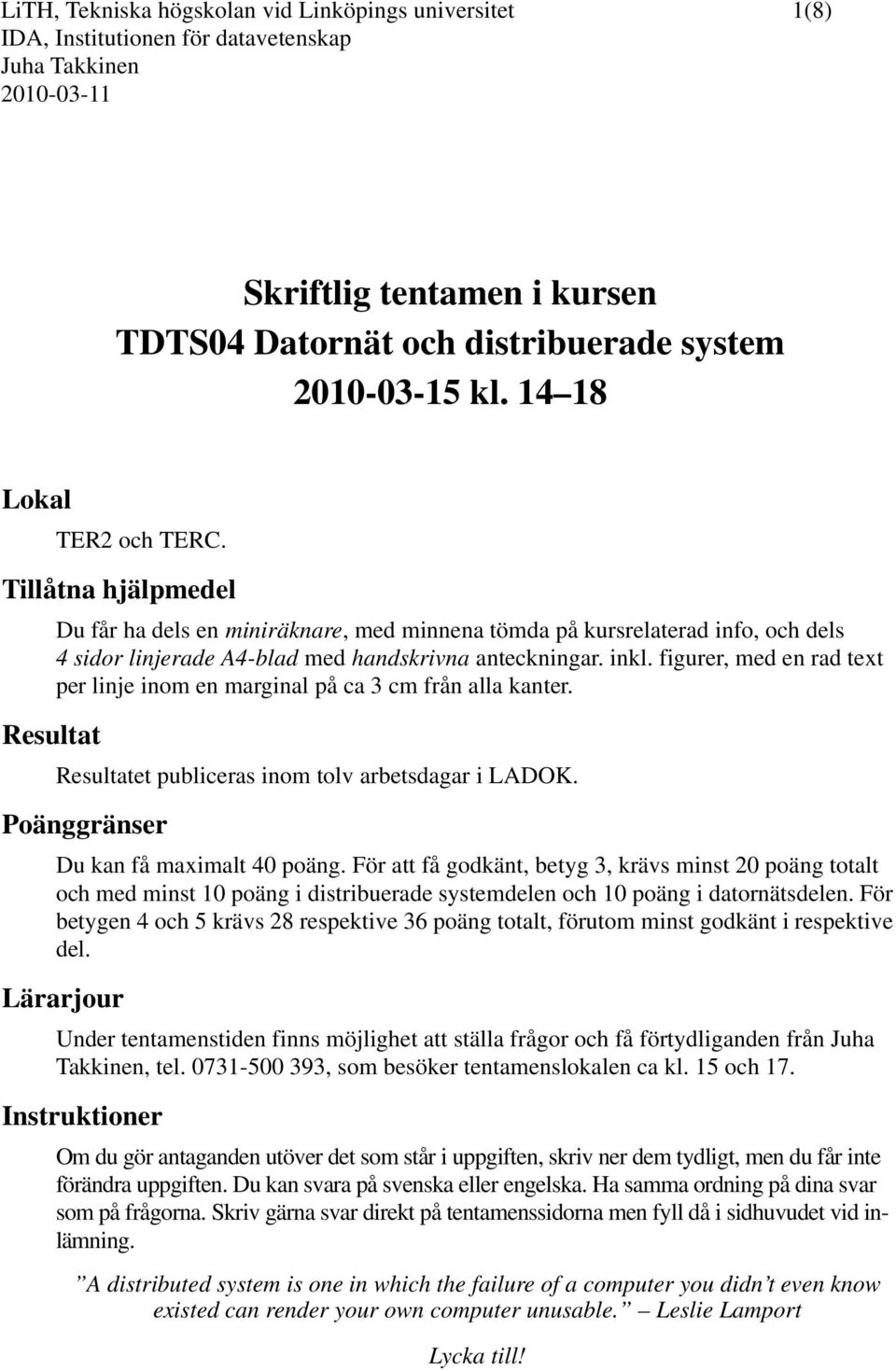 inkl. figurer, med en rad text per linje inom en marginal på ca 3 cm från alla kanter. Resultatet publiceras inom tolv arbetsdagar i LADOK. Poänggränser Du kan få maximalt 40 poäng.