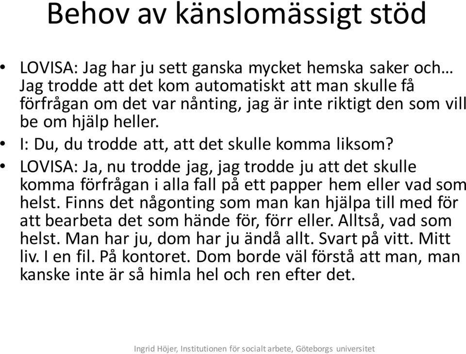 LOVISA: Ja, nu trodde jag, jag trodde ju att det skulle komma förfrågan i alla fall på ett papper hem eller vad som helst.