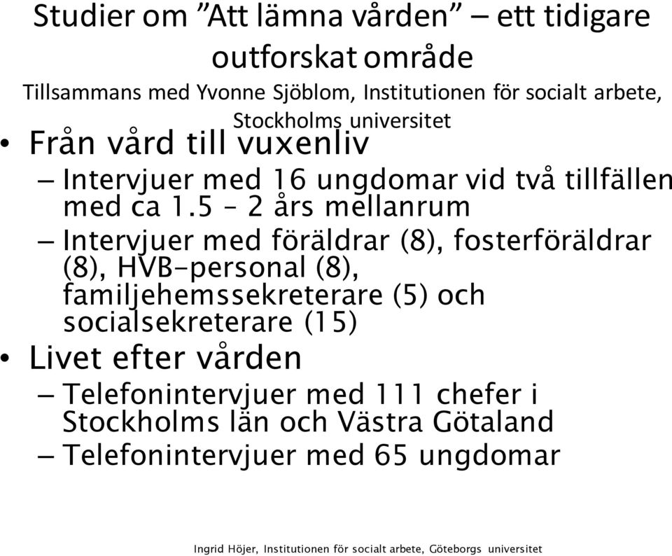 5 2 års mellanrum Intervjuer med föräldrar (8), fosterföräldrar (8), HVB-personal (8), familjehemssekreterare (5) och