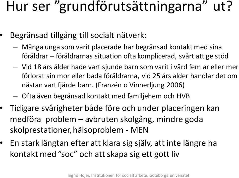 18 års ålder hade vart sjunde barn som varit i vård fem år eller mer förlorat sin mor eller båda föräldrarna, vid 25 års ålder handlar det om nästan vart fjärde barn.