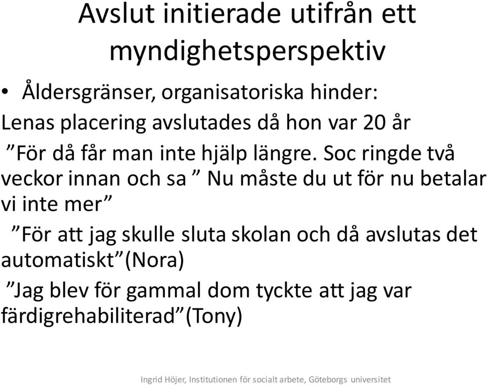 Soc ringde två veckor innan och sa Nu måste du ut för nu betalar vi inte mer För att jag skulle