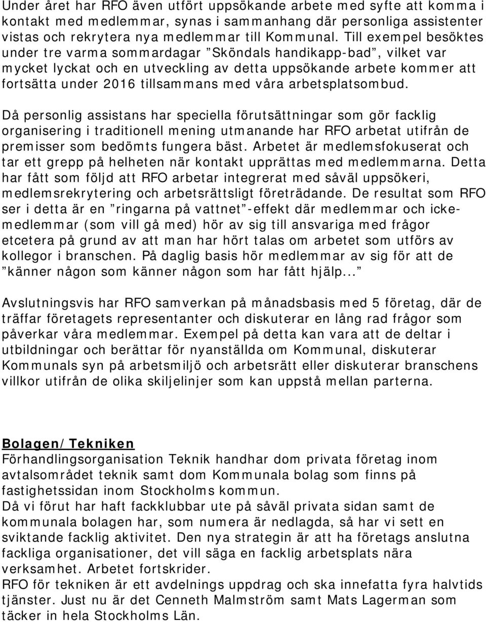 arbetsplatsombud. Då personlig assistans har speciella förutsättningar som gör facklig organisering i traditionell mening utmanande har RFO arbetat utifrån de premisser som bedömts fungera bäst.