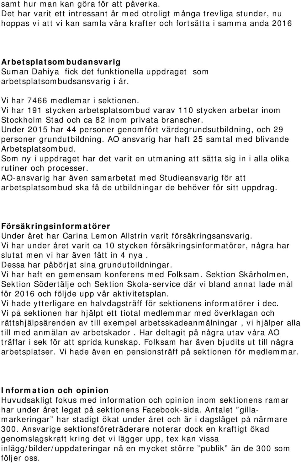 funktionella uppdraget som arbetsplatsombudsansvarig i år. Vi har 7466 medlemar i sektionen.