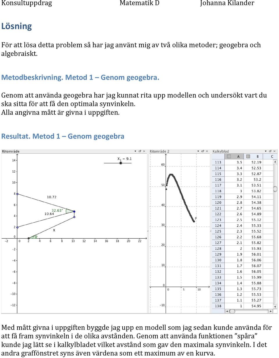 Alla angivna mått är givna i uppgiften. Resultat.