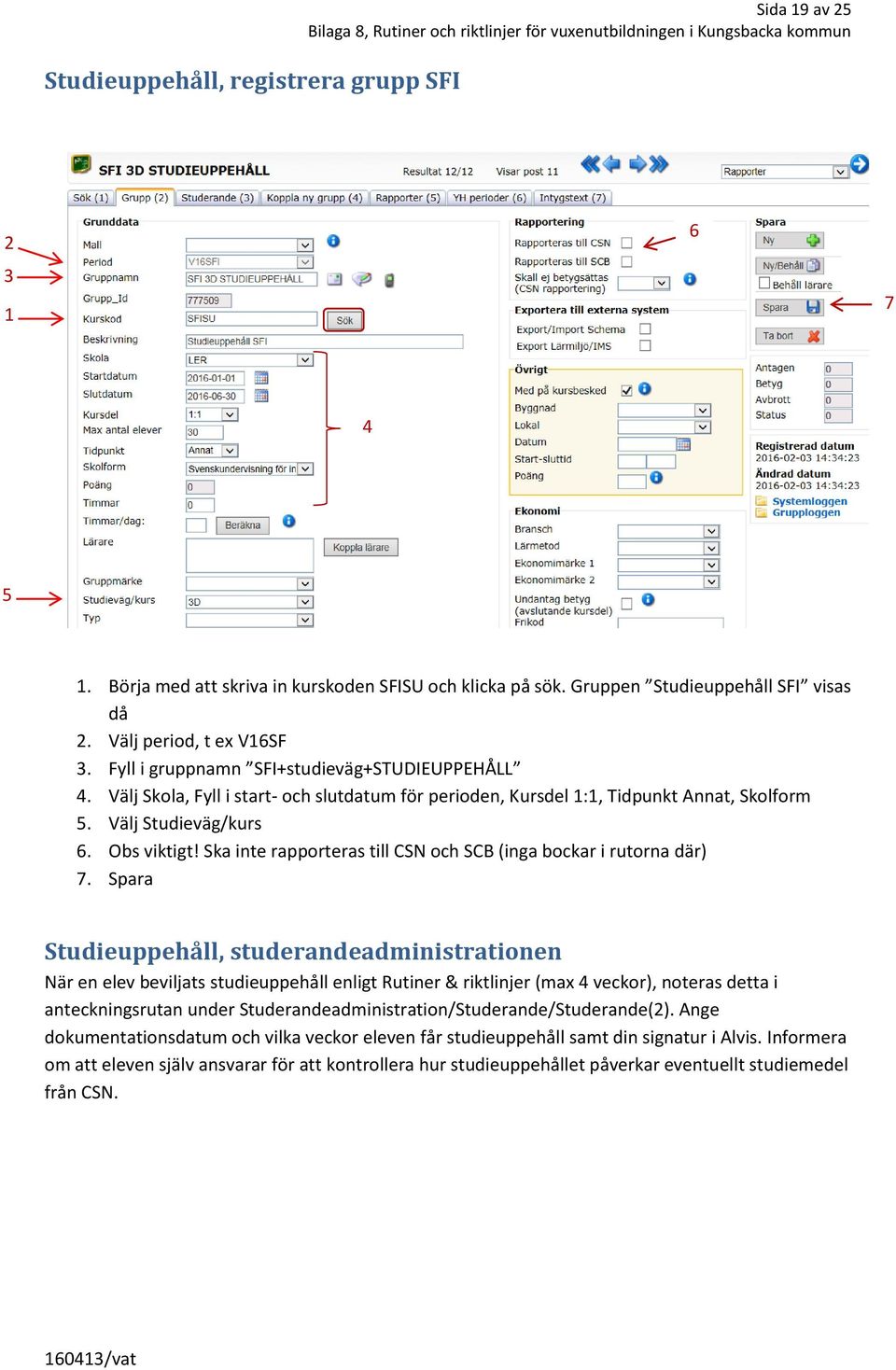 Ska inte rapporteras till CSN och SCB (inga bockar i rutorna där) 7.