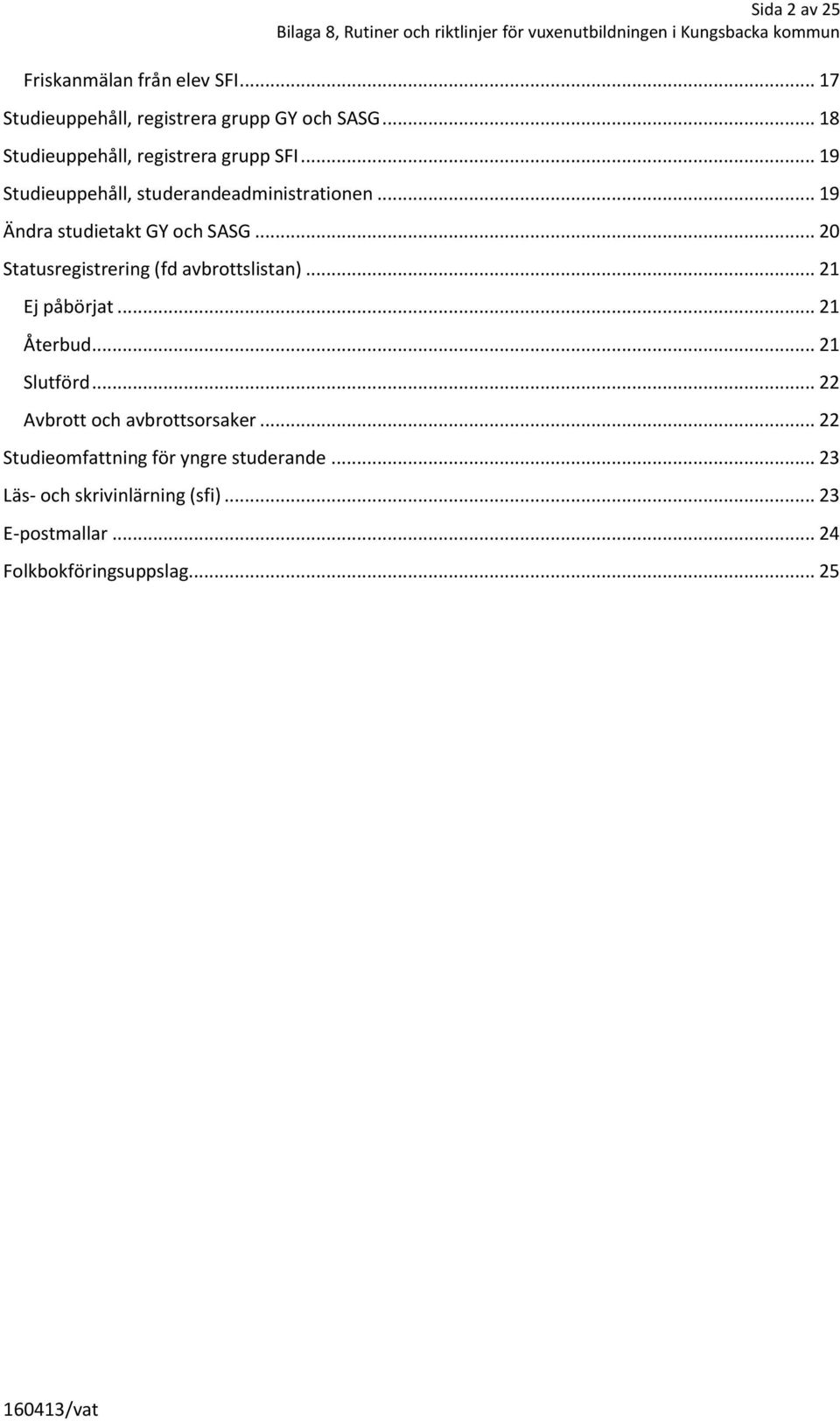 .. 9 Ändra studietakt GY och SASG... 0 Statusregistrering (fd avbrottslistan)... Ej påbörjat... Återbud.