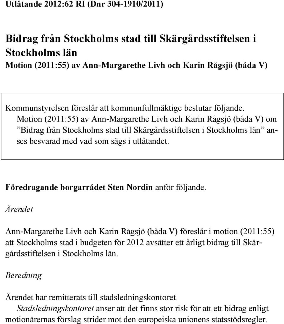 Motion (2011:55) av Ann-Margarethe Livh och Karin Rågsjö (båda V) om Bidrag från Stockholms stad till Skärgårdsstiftelsen i Stockholms län anses besvarad med vad som sägs i utlåtandet.