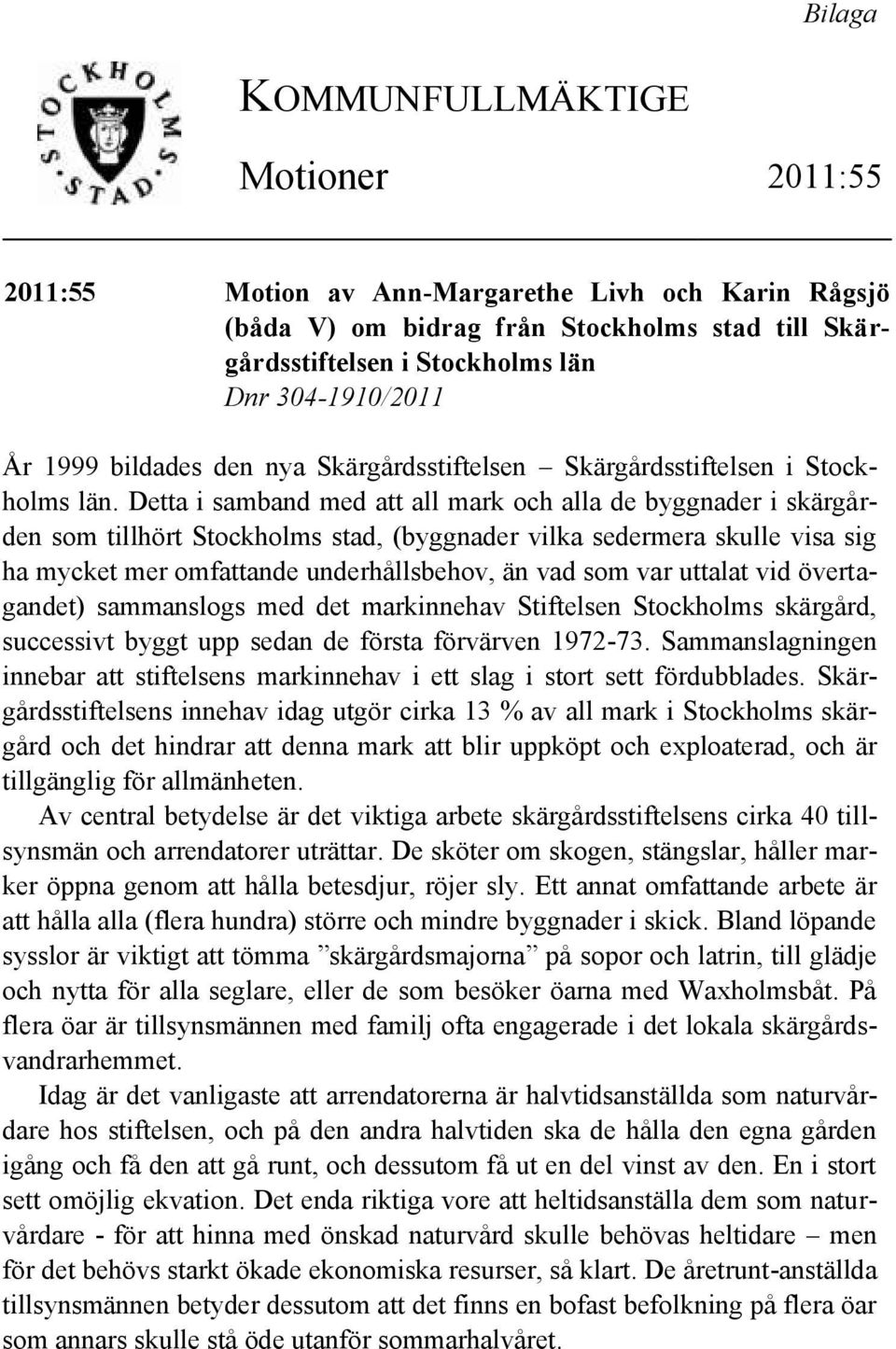 Detta i samband med att all mark och alla de byggnader i skärgården som tillhört Stockholms stad, (byggnader vilka sedermera skulle visa sig ha mycket mer omfattande underhållsbehov, än vad som var