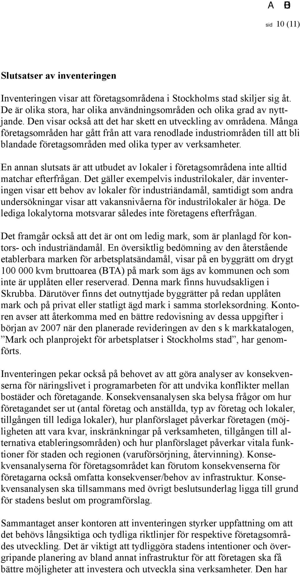 Många företagsområden har gått från att vara renodlade industriområden till att bli blandade företagsområden med olika typer av verksamheter.