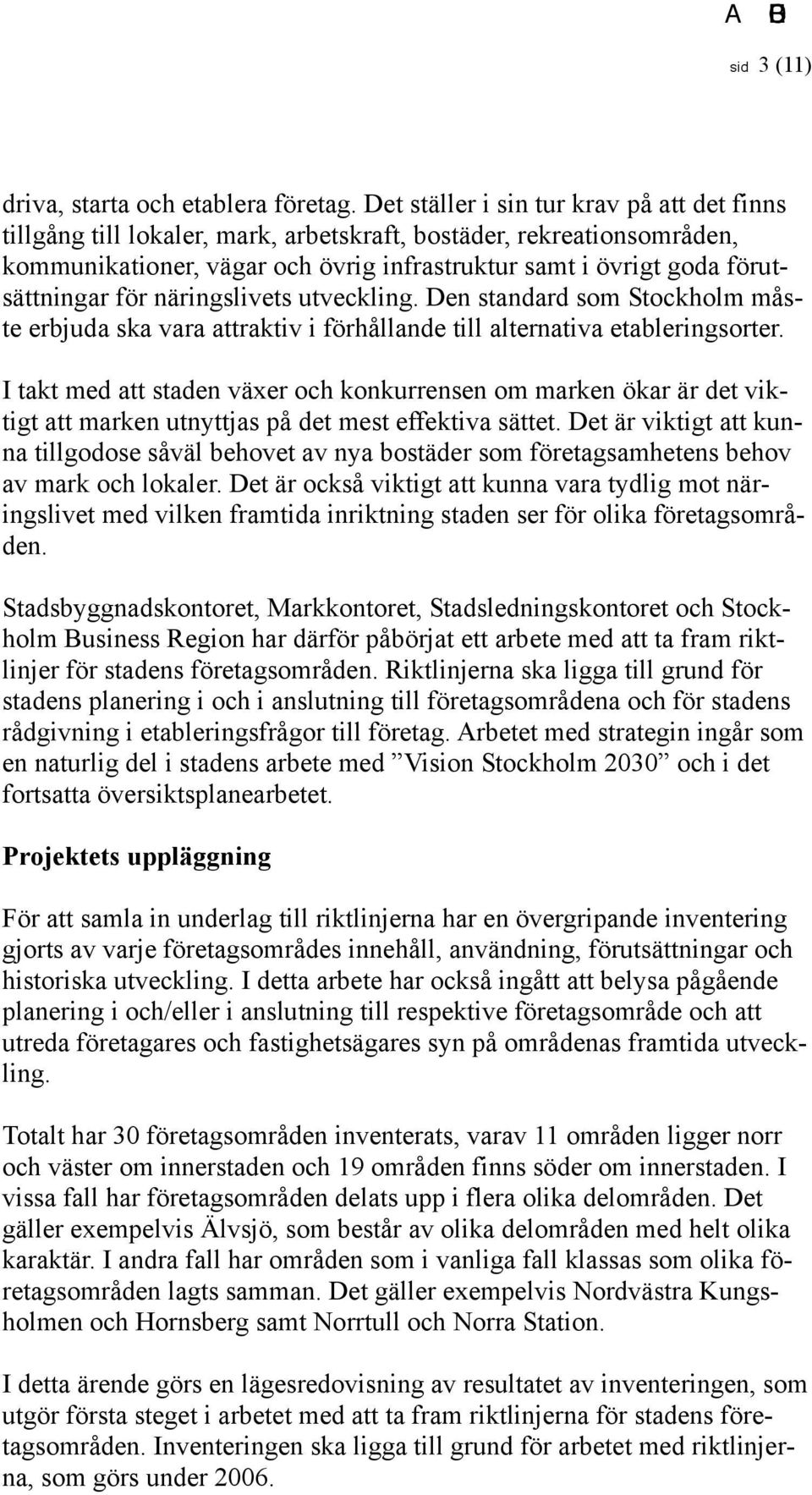 för näringslivets utveckling. Den standard som Stockholm måste erbjuda ska vara attraktiv i förhållande till alternativa etableringsorter.