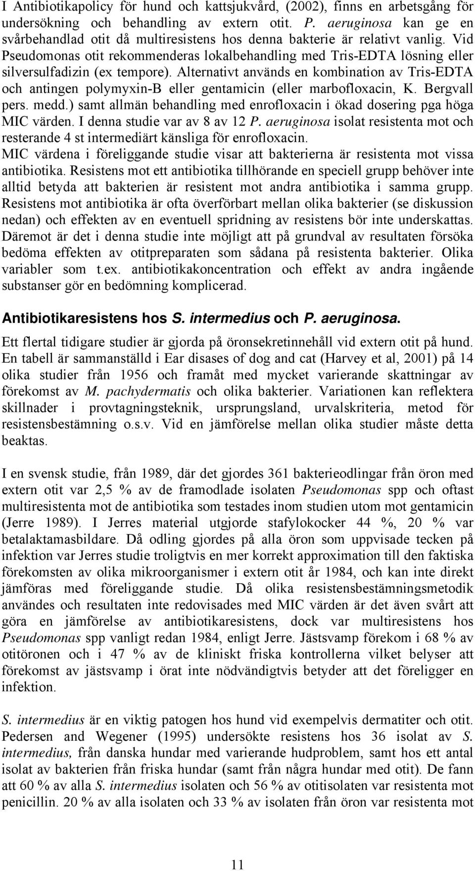 Vid Pseudomonas otit rekommenderas lokalbehandling med Tris-EDTA lösning eller silversulfadizin (ex tempore).