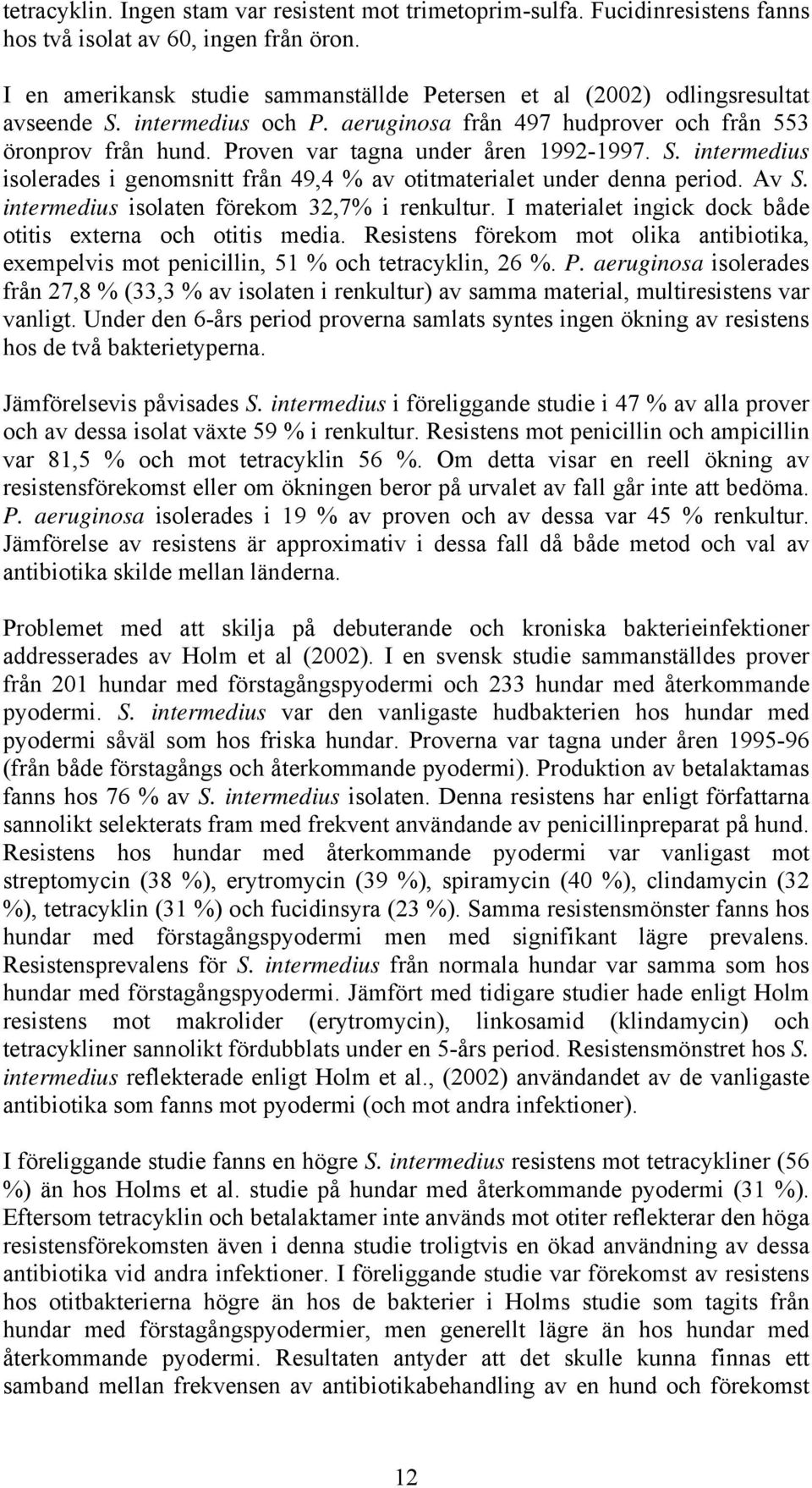 Proven var tagna under åren 1992-1997. S. intermedius isolerades i genomsnitt från 49,4 % av otitmaterialet under denna period. Av S. intermedius isolaten förekom 32,7% i renkultur.