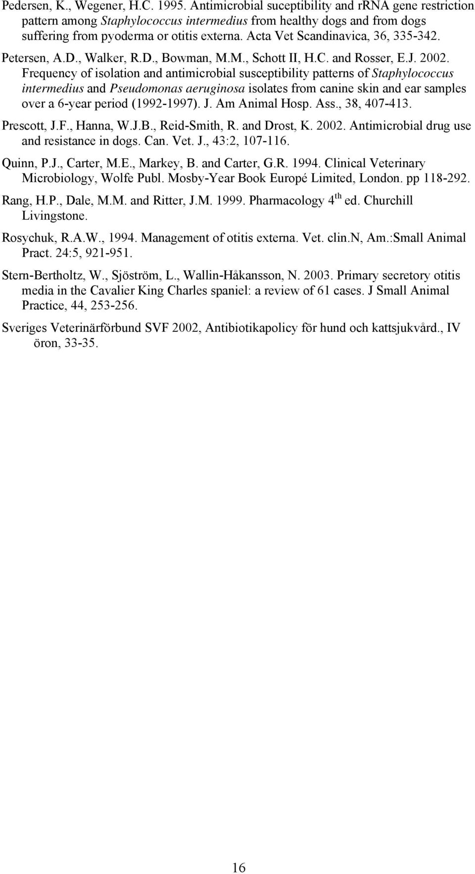 Acta Vet Scandinavica, 36, 335-342. Petersen, A.D., Walker, R.D., Bowman, M.M., Schott II, H.C. and Rosser, E.J. 2002.