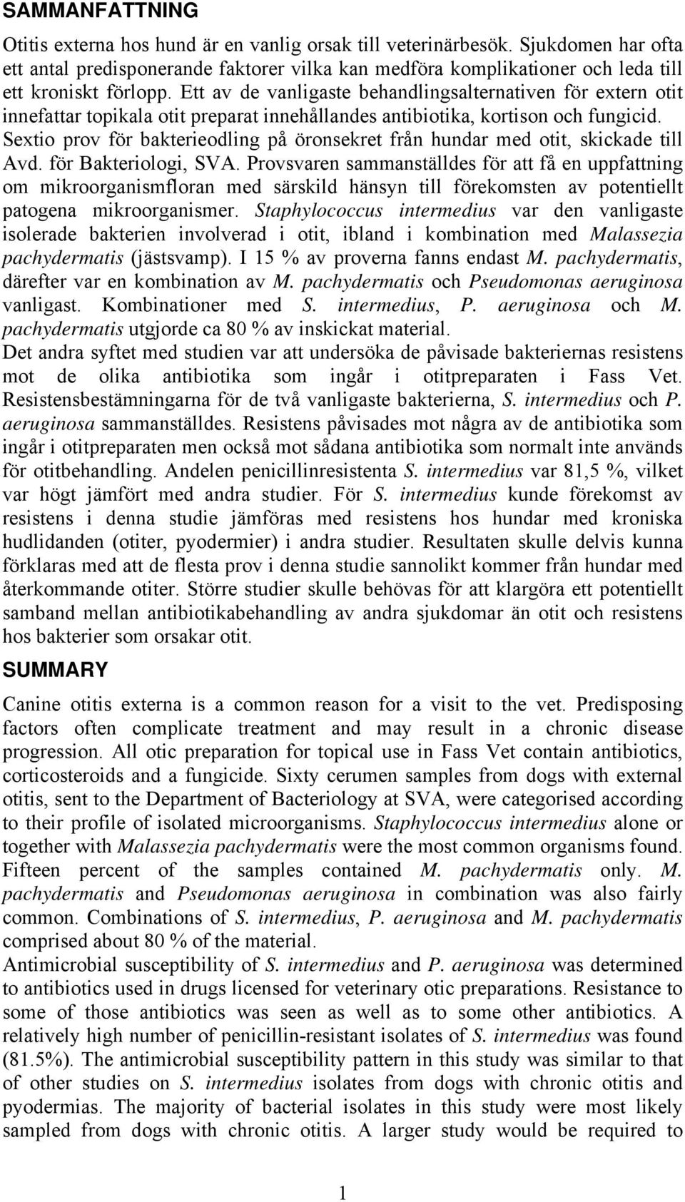 Ett av de vanligaste behandlingsalternativen för extern otit innefattar topikala otit preparat innehållandes antibiotika, kortison och fungicid.