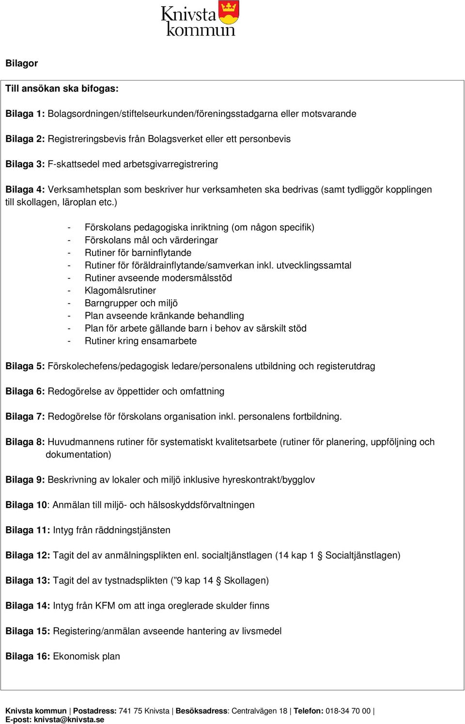 ) - Förskolans pedagogiska inriktning (om någon specifik) - Förskolans mål och värderingar - Rutiner för barninflytande - Rutiner för föräldrainflytande/samverkan inkl.