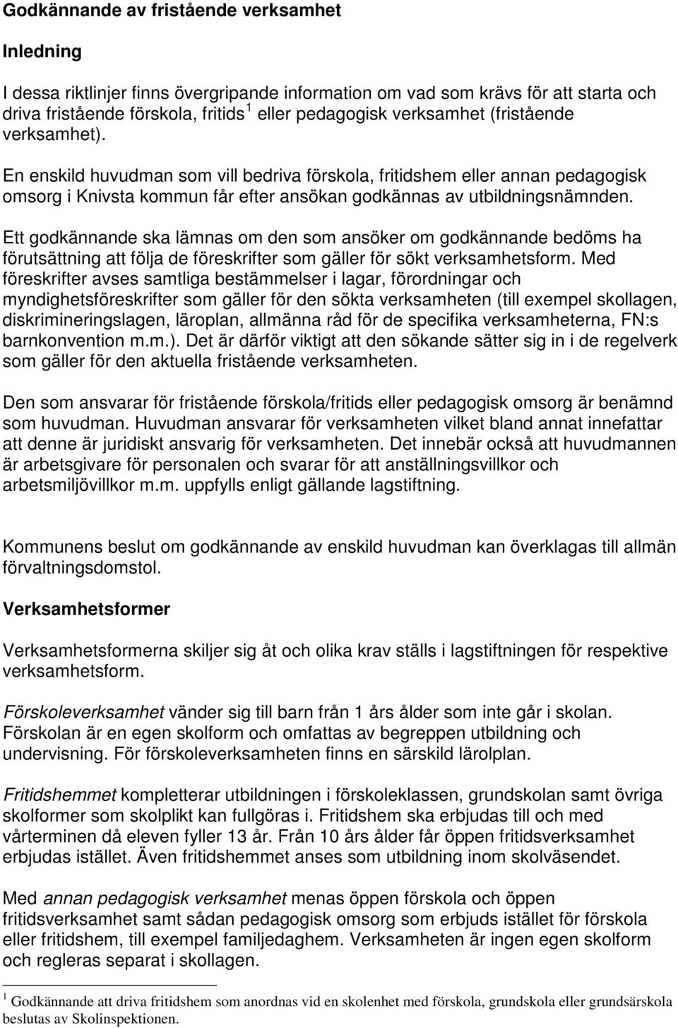 Ett godkännande ska lämnas om den som ansöker om godkännande bedöms ha förutsättning att följa de föreskrifter som gäller för sökt verksamhetsform.