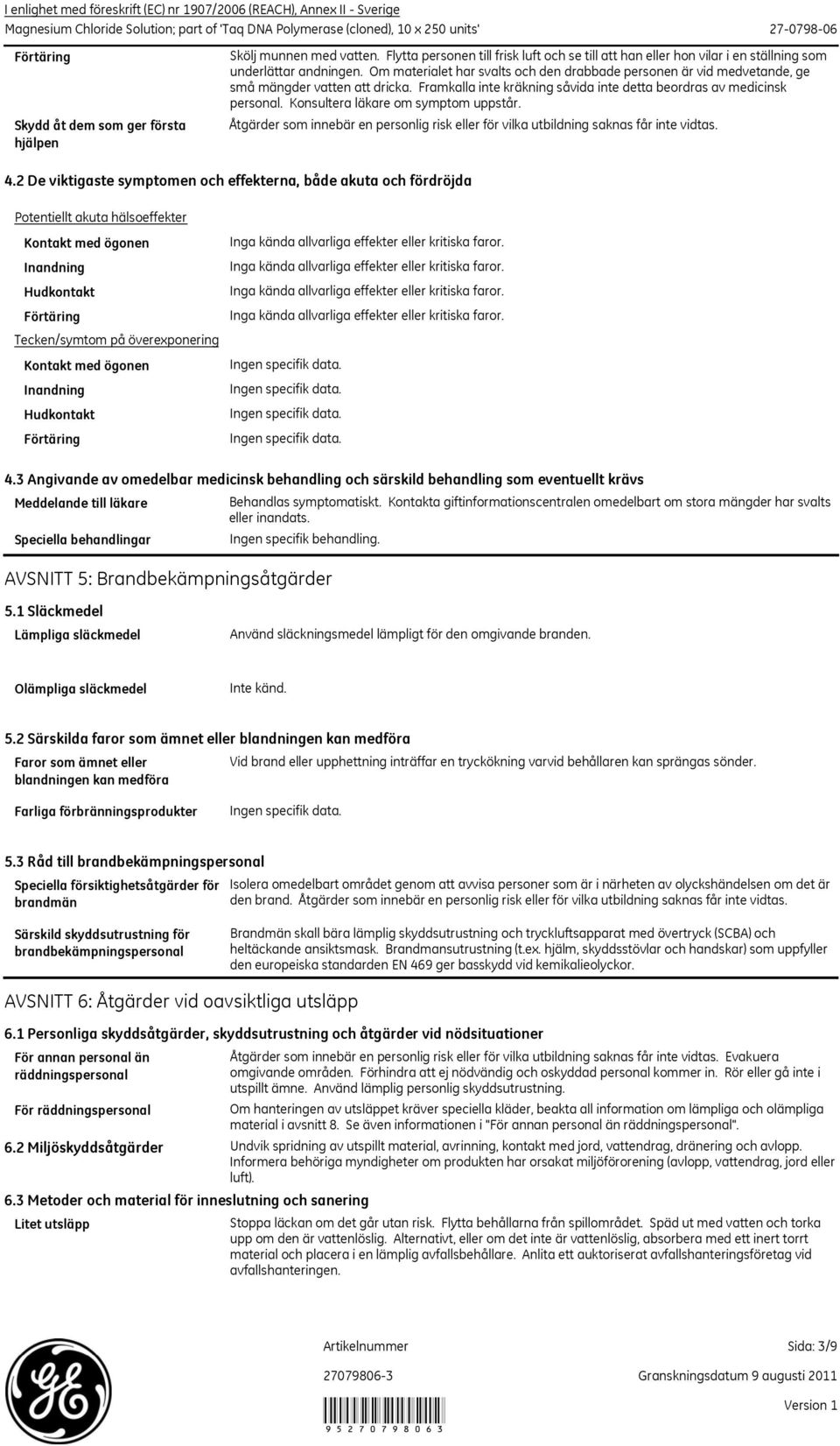 Om materialet har svalts och den drabbade personen är vid medvetande, ge små mängder vatten att dricka. Framkalla inte kräkning såvida inte detta beordras av medicinsk personal.