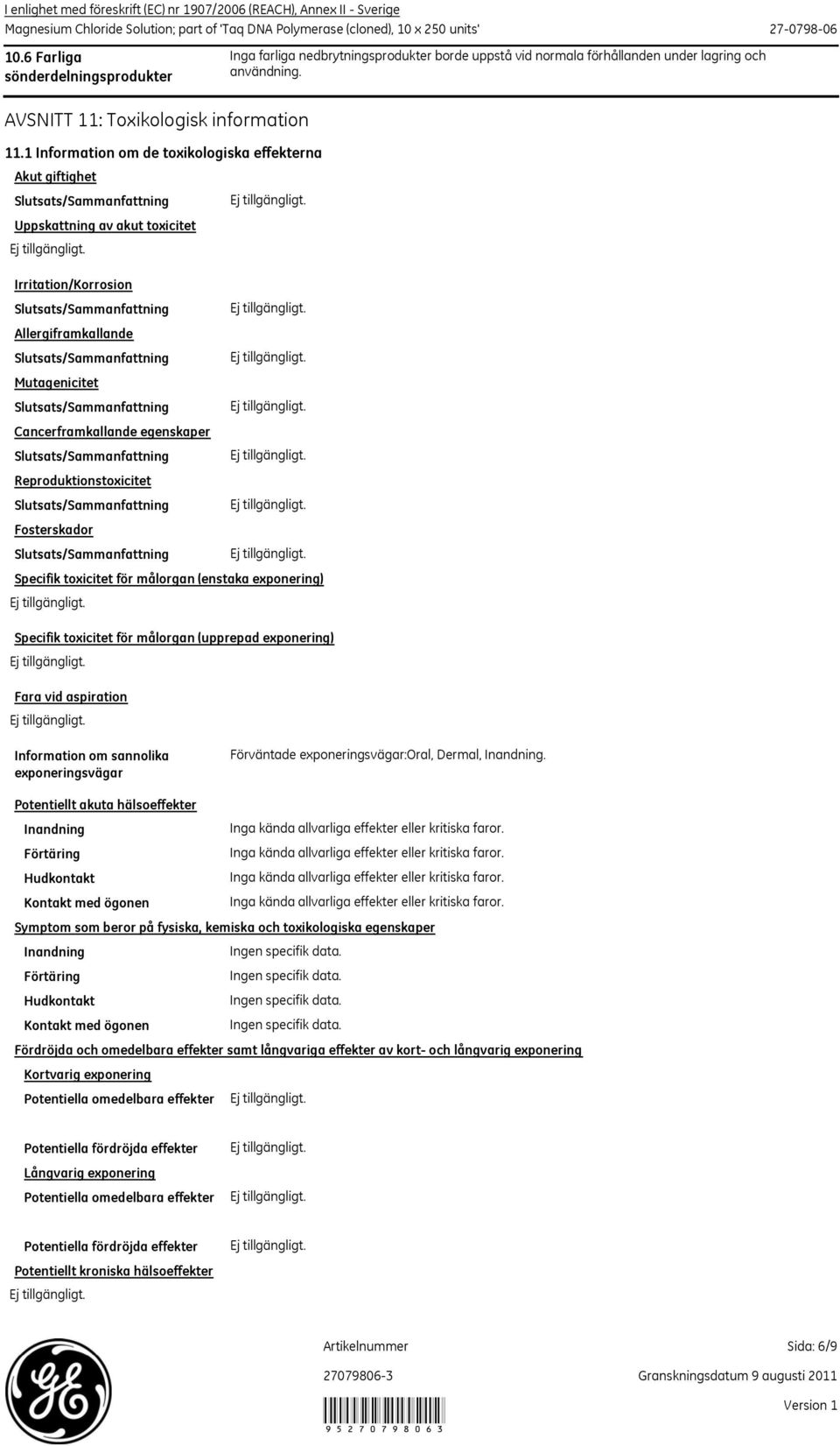 1 Information om de toxikologiska effekterna Akut giftighet Uppskattning av akut toxicitet Irritation/Korrosion Allergiframkallande Mutagenicitet Cancerframkallande egenskaper Reproduktionstoxicitet